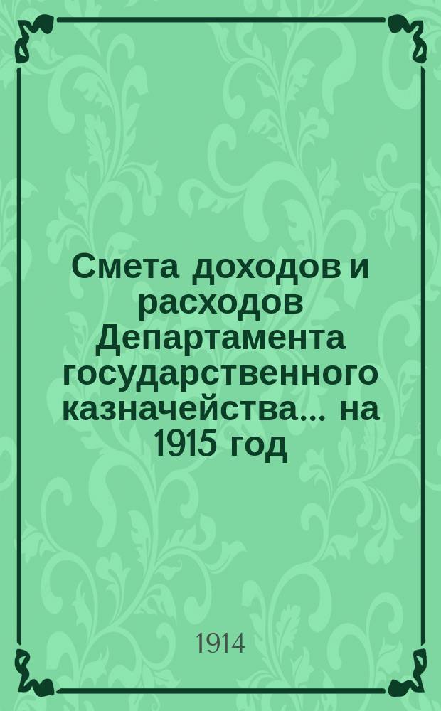Смета доходов и расходов Департамента государственного казначейства... на 1915 год