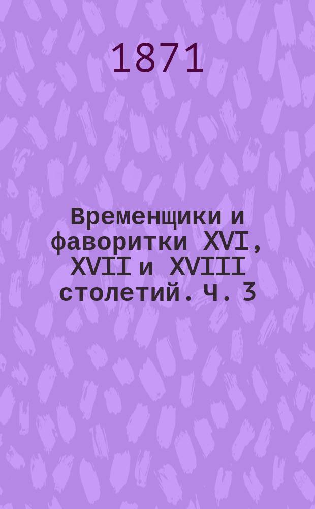 Временщики и фаворитки XVI, XVII и XVIII столетий. Ч. 3