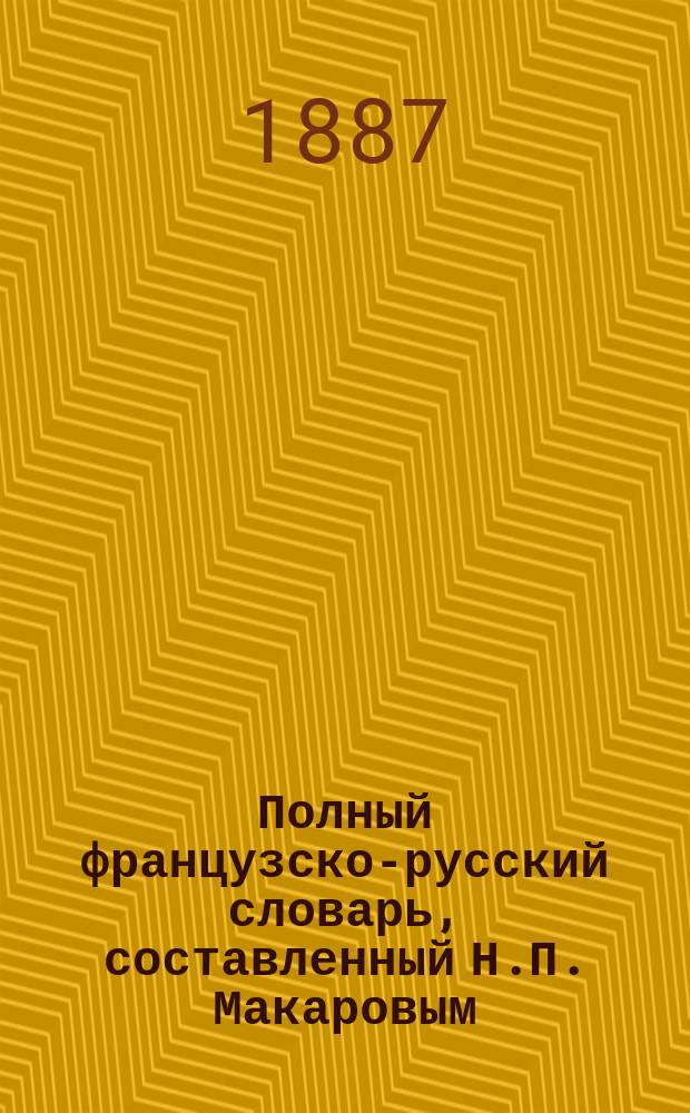 Полный французско-русский словарь, составленный Н.П. Макаровым