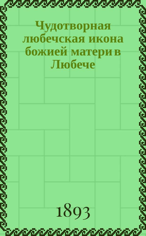 Чудотворная любечская икона божией матери в Любече : С тропарем, кондаком и молитвою