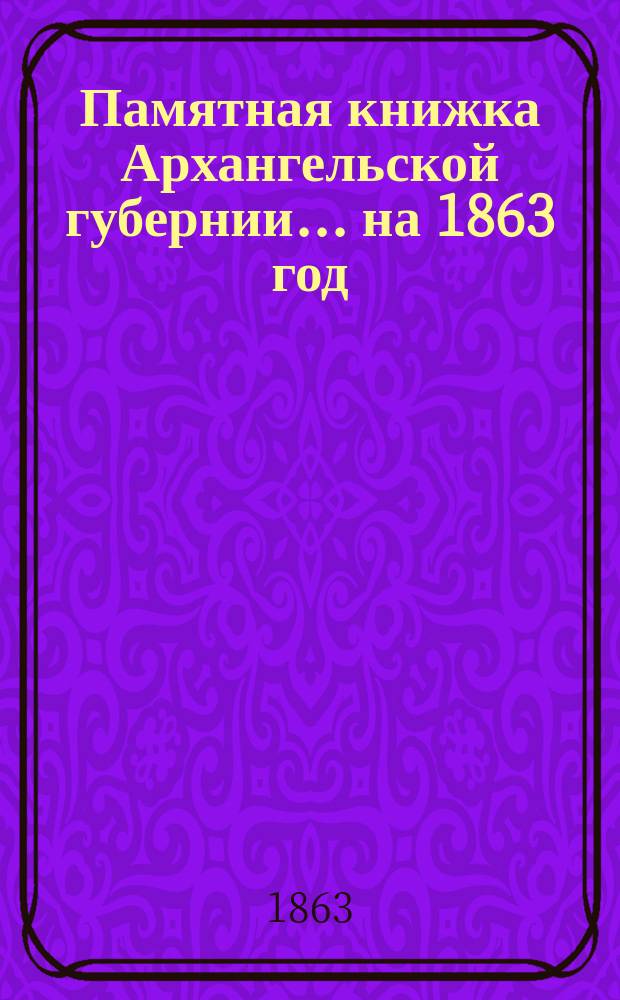 Памятная книжка Архангельской губернии... на 1863 год : Памятная книжка для Архангельской губернии...