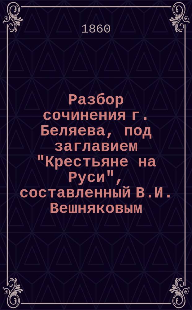 Разбор сочинения г. Беляева, под заглавием "Крестьяне на Руси", составленный В.И. Вешняковым