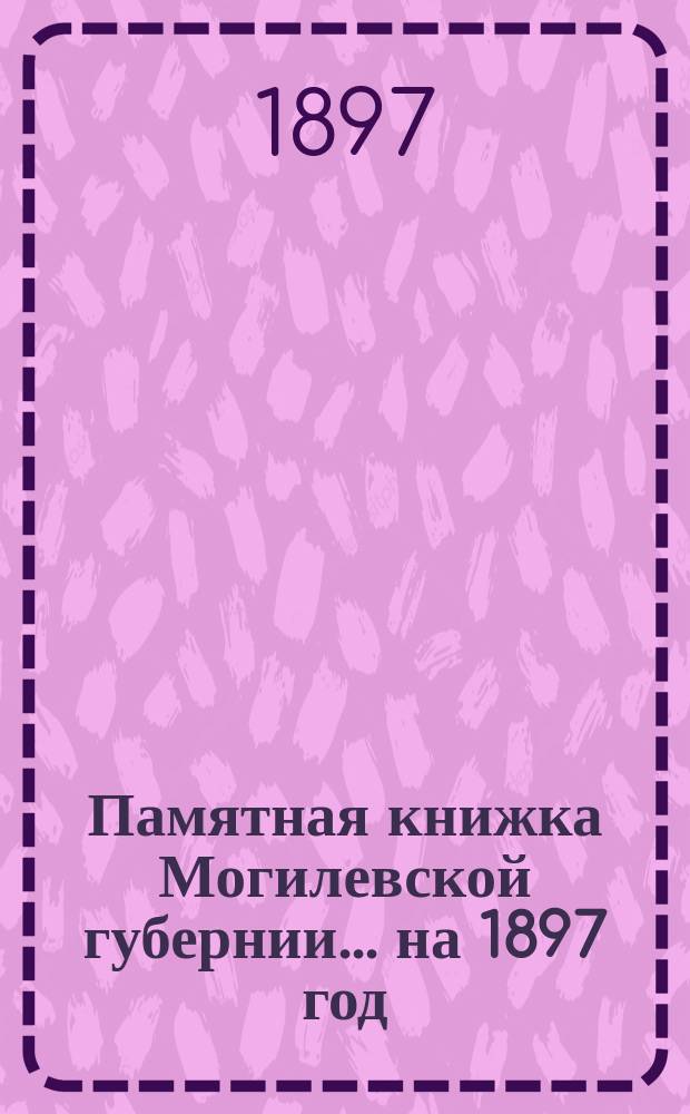 Памятная книжка Могилевской губернии... ... на 1897 год