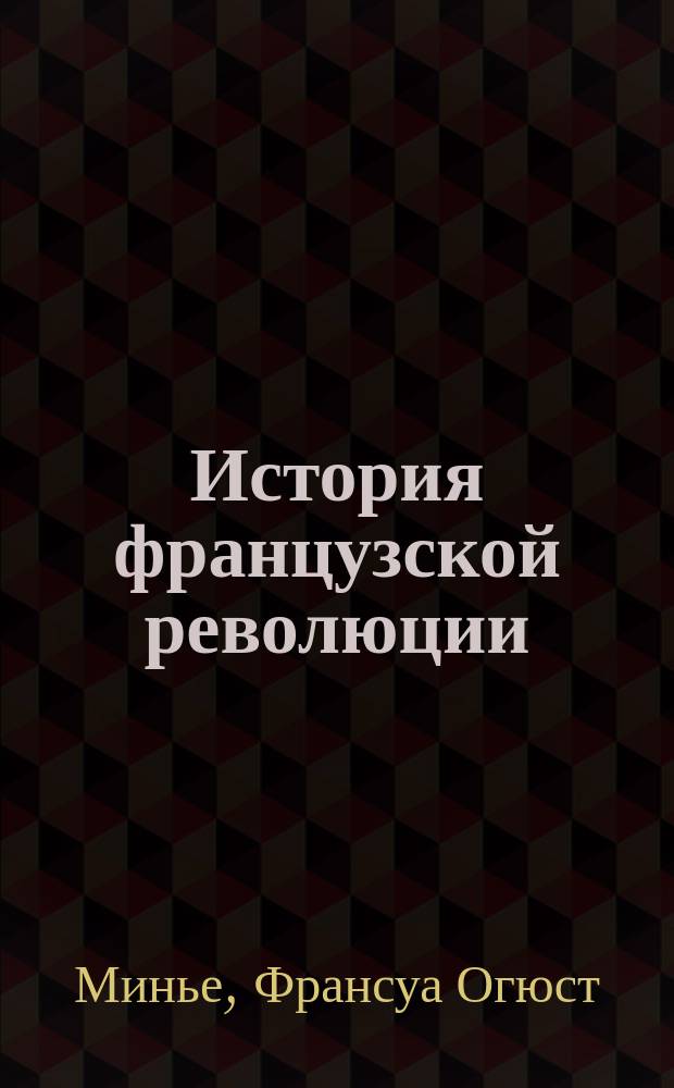 История французской революции : Пер. с 9-го (1865 г.) фр. изд. под ред. и с предисл. К.К. Арсеньева, и прил. нескольких глав из "Революции" соч. Эдгара Кине. Т. 1-2
