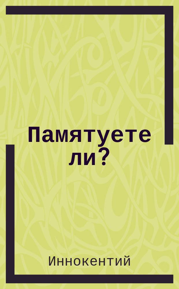 Памятуете ли? : (Из бесед Иннокентия, архиепископа Херсонского)
