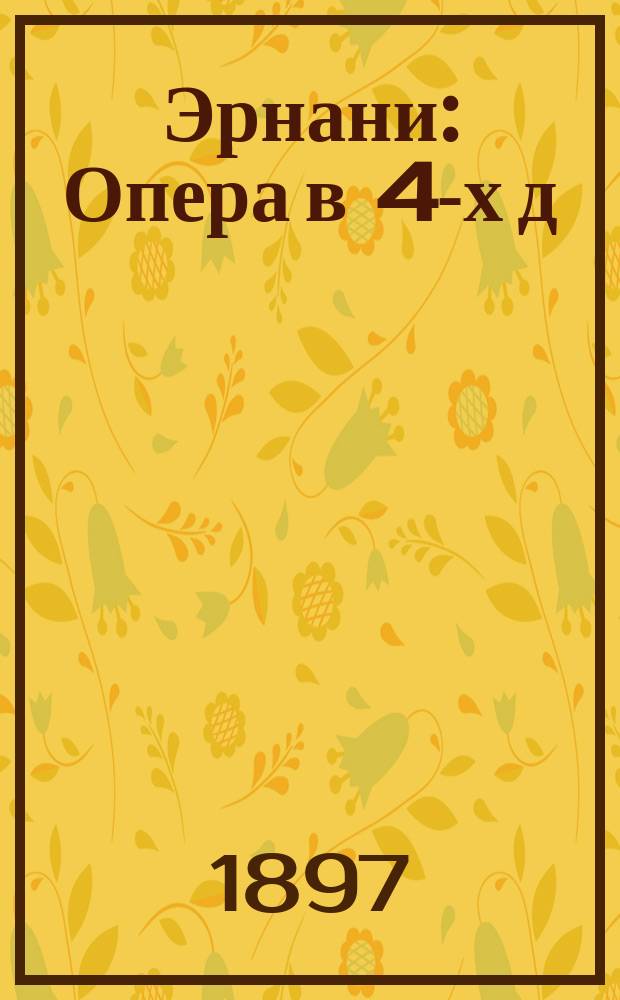 Эрнани : Опера в 4-х д