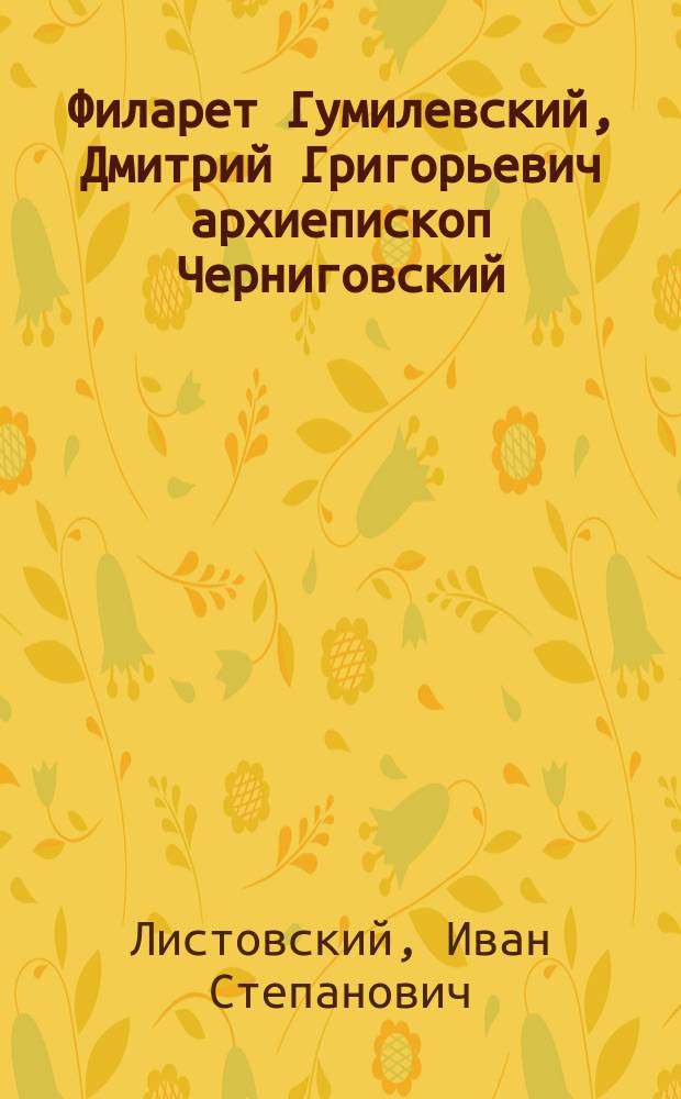 Филарет [Гумилевский, Дмитрий Григорьевич] архиепископ Черниговский : В память 900-летия Черниговской епархии