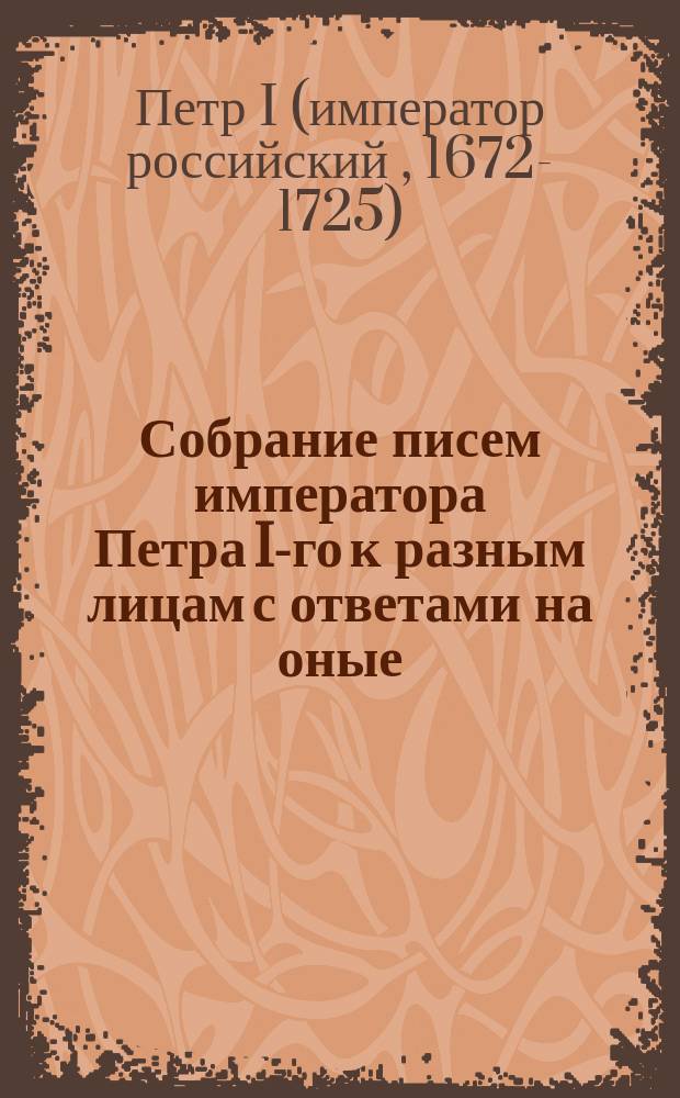 Собрание писем императора Петра I-го к разным лицам с ответами на оные : Ч. 1-4