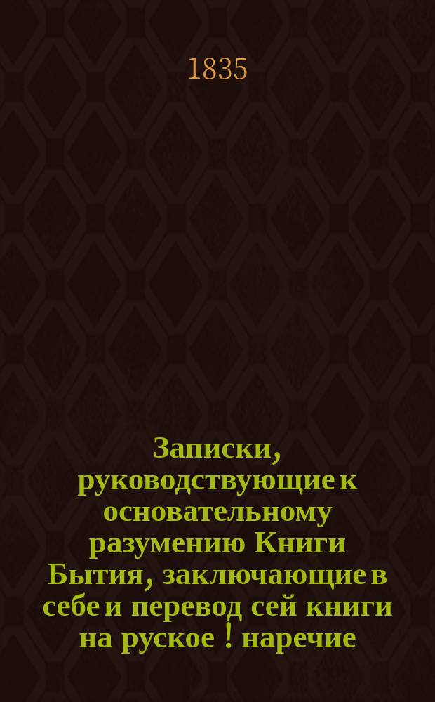 Записки, руководствующие к основательному разумению Книги Бытия, заключающие в себе и перевод сей книги на руское [!] наречие