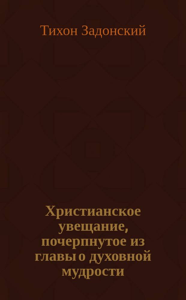 Христианское увещание, почерпнутое из главы о духовной мудрости : (Т. 3. Изд. 2-е)