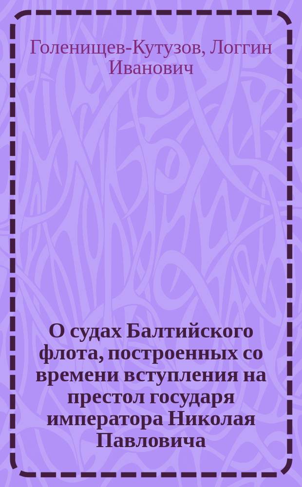 О судах Балтийского флота, построенных со времени вступления на престол государя императора Николая Павловича