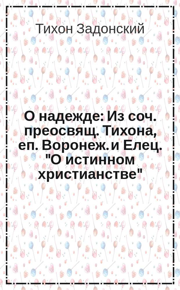 О надежде : Из соч. преосвящ. Тихона, еп. Воронеж. и Елец. "О истинном христианстве" (Ч. 3. Ст. 3. Гл. 8)