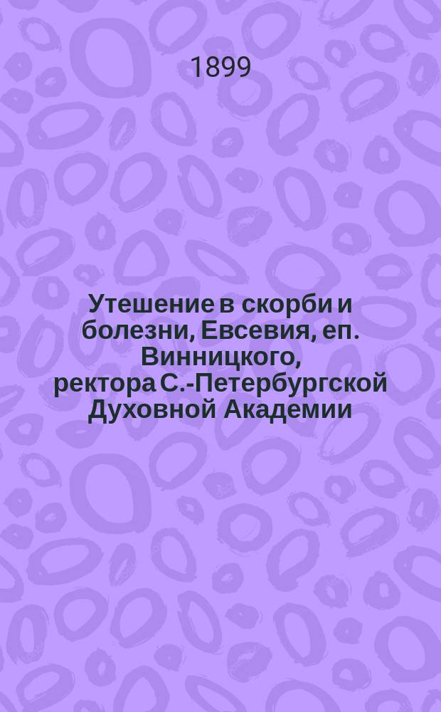 Утешение в скорби и болезни, Евсевия, еп. Винницкого, ректора С.-Петербургской Духовной Академии. 7-е изд.
