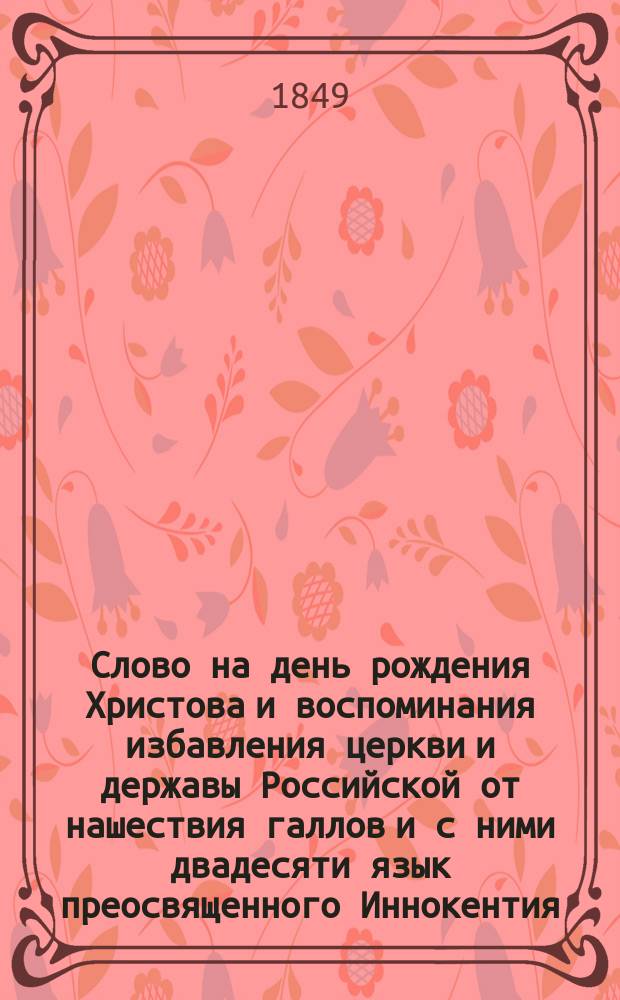 Слово на день рождения Христова и воспоминания избавления церкви и державы Российской от нашествия галлов и с ними двадесяти язык преосвященного Иннокентия, архиепископа Херсонского и Таврического