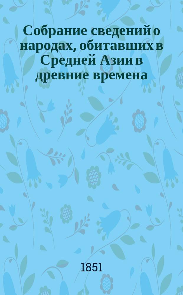 Собрание сведений о народах, обитавших в Средней Азии в древние времена : В 3-х ч. Ч. 1, отд-ние 2