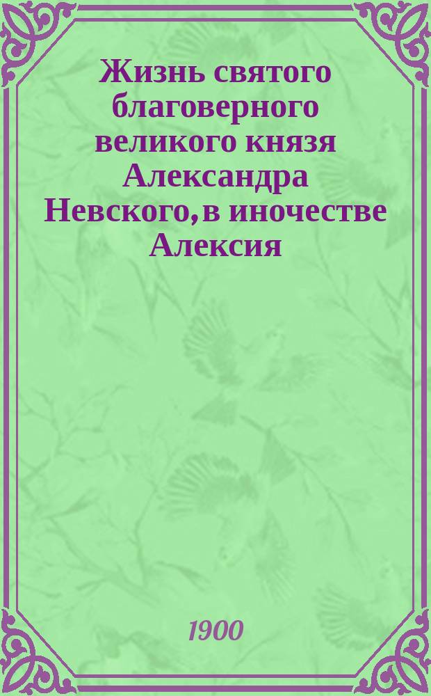 Жизнь святого благоверного великого князя Александра Невского, в иночестве Алексия