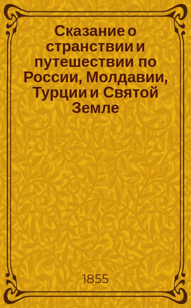 Сказание о странствии и путешествии по России, Молдавии, Турции и Святой Земле : в 4-х ч