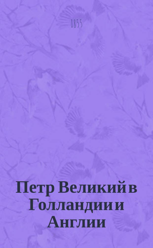 Петр Великий в Голландии и Англии : Отр. из 2 т. "Истории царствования Петра Великого"