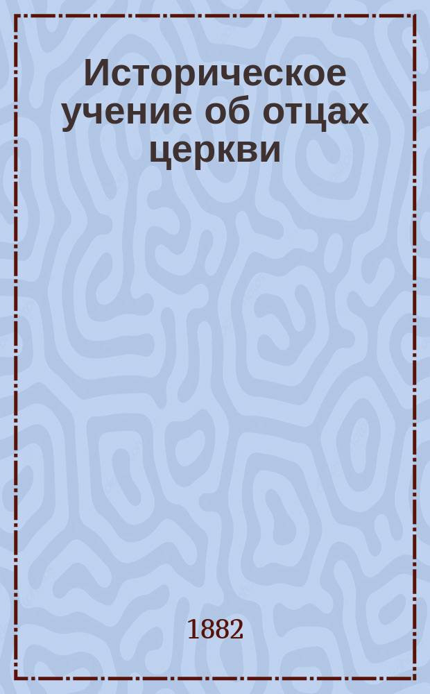 Историческое учение об отцах церкви : В 3-х т.