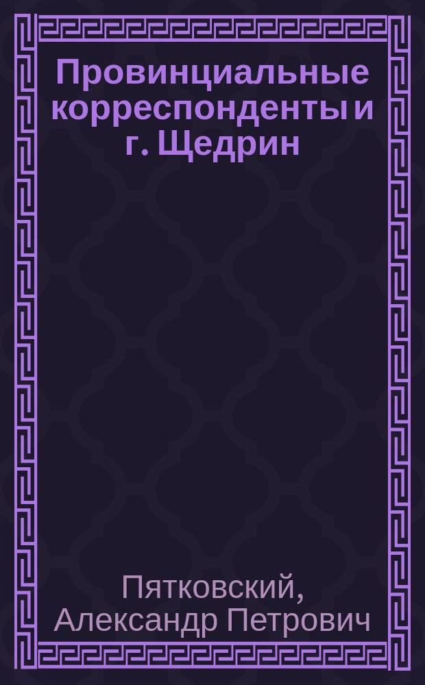 Провинциальные корреспонденты и г. Щедрин
