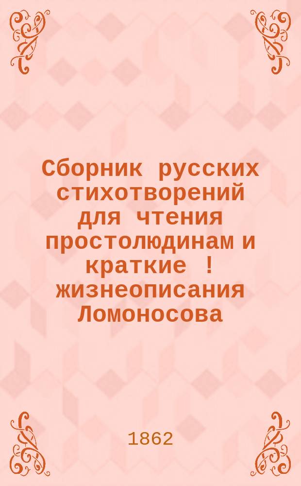 Сборник русских стихотворений для чтения простолюдинам и краткие [!] жизнеописания Ломоносова, Кольцова, Шевченко, Кострова, Никитина и Слепушкина