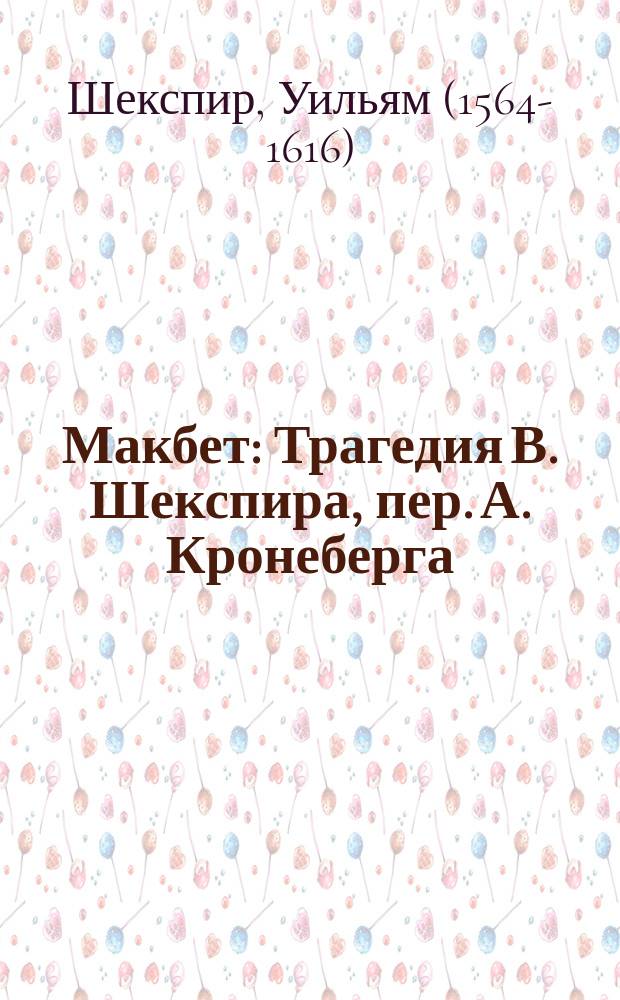 Макбет : Трагедия В. Шекспира, пер. А. Кронеберга