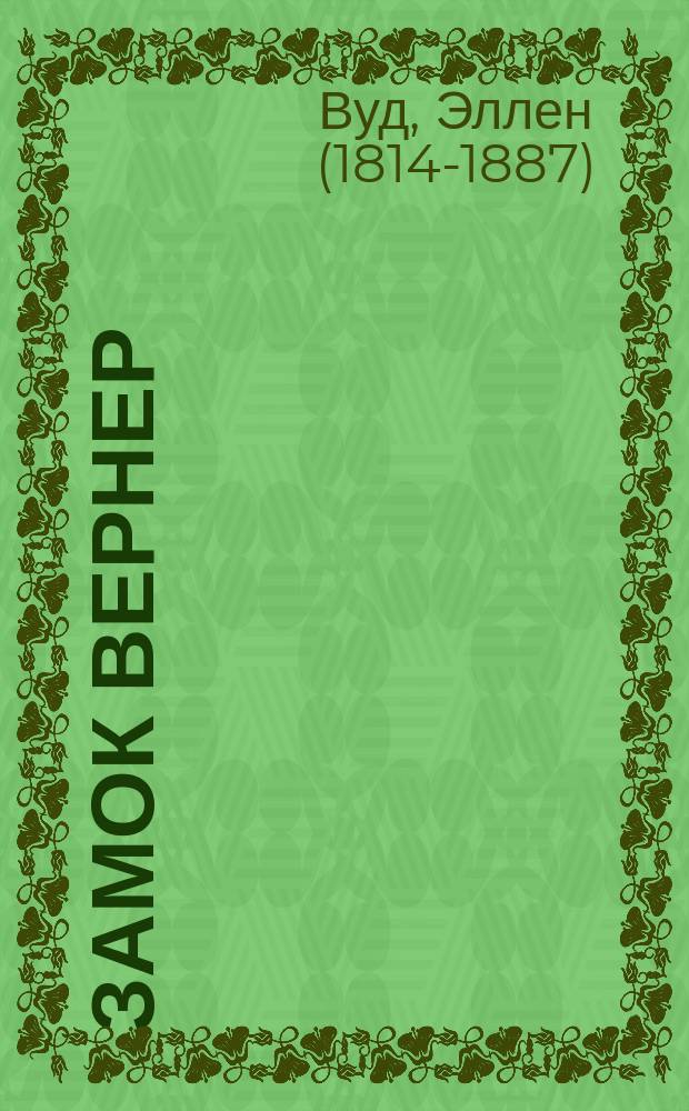 Замок Вернер : Роман мистрисс Генри Уд (авт. "Ист-Линна")
