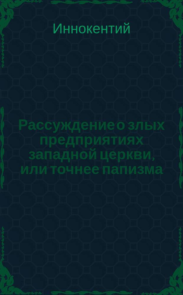 Рассуждение о злых предприятиях западной церкви, или точнее папизма