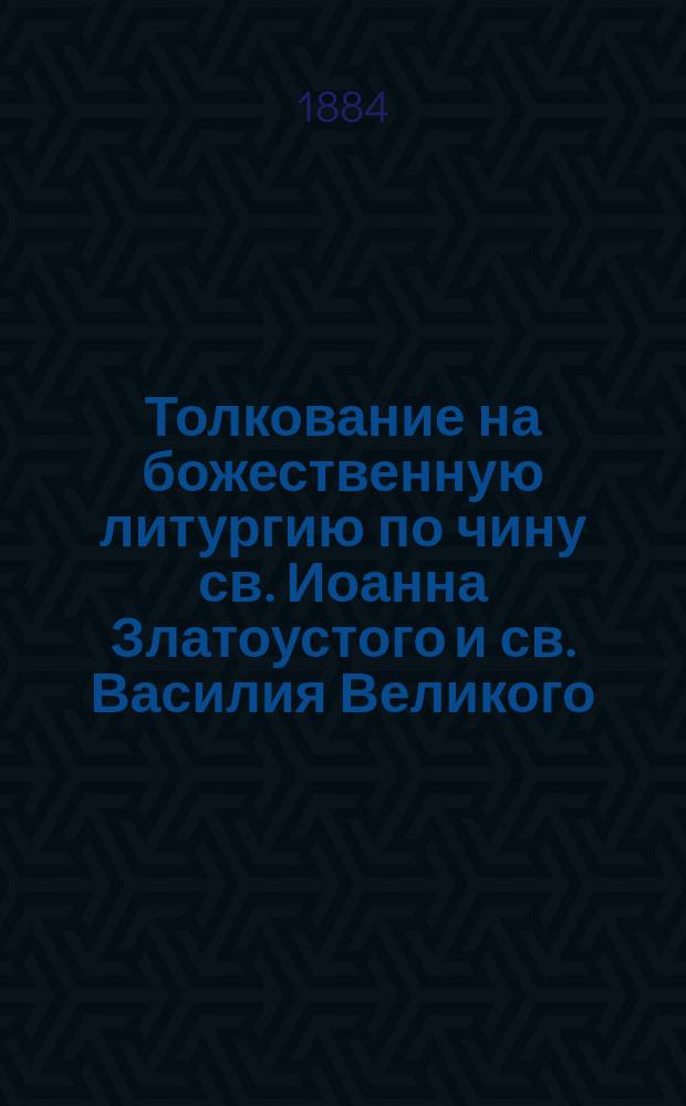 Толкование на божественную литургию по чину св. Иоанна Златоустого и св. Василия Великого : Опыт истолкования литургии в ближайшем смысле
