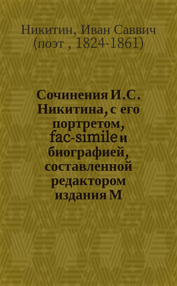 Сочинения И.С. Никитина, с его портретом, fac-simile и биографией, составленной редактором издания М.Ф. де-Пуле