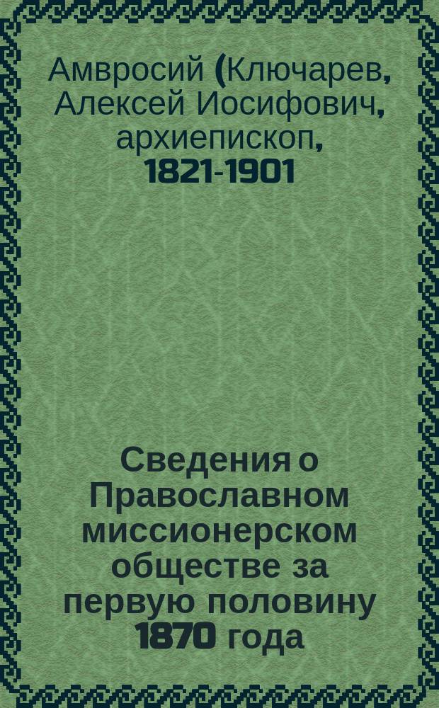 Сведения о Православном миссионерском обществе за первую половину 1870 года : С прил. списка действительных членов О-ва