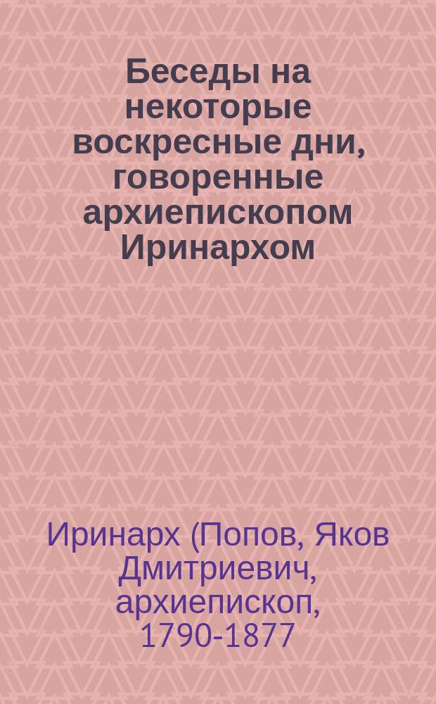 Беседы на некоторые воскресные дни, говоренные архиепископом Иринархом