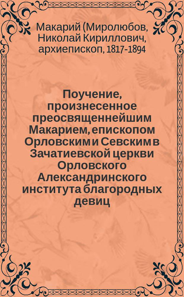 Поучение, произнесенное преосвященнейшим Макарием, епископом Орловским и Севским в Зачатиевской церкви Орловского Александринского института благородных девиц, 28 декабря 1869 года
