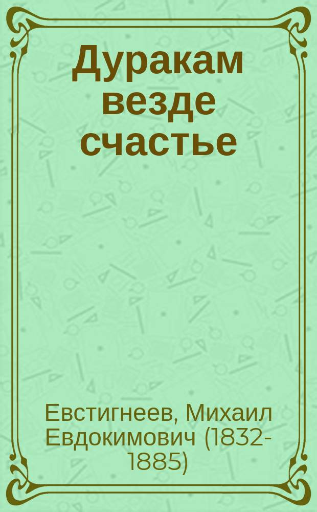 Дуракам везде счастье : Быль
