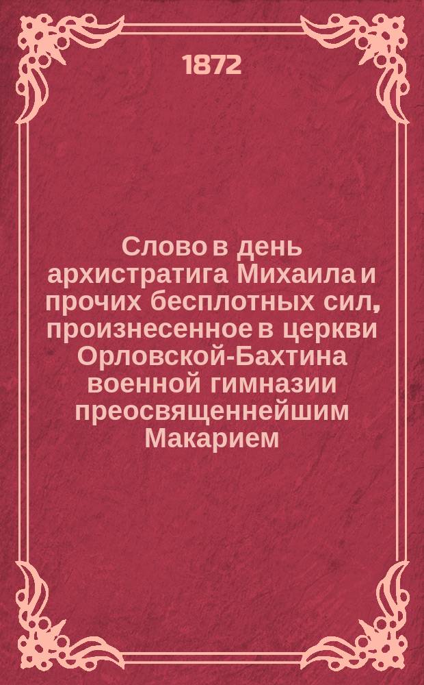 Слово в день архистратига Михаила и прочих бесплотных сил, произнесенное в церкви Орловской-Бахтина военной гимназии преосвященнейшим Макарием, епископом Орловским и Севским, 8 ноября 1871 года