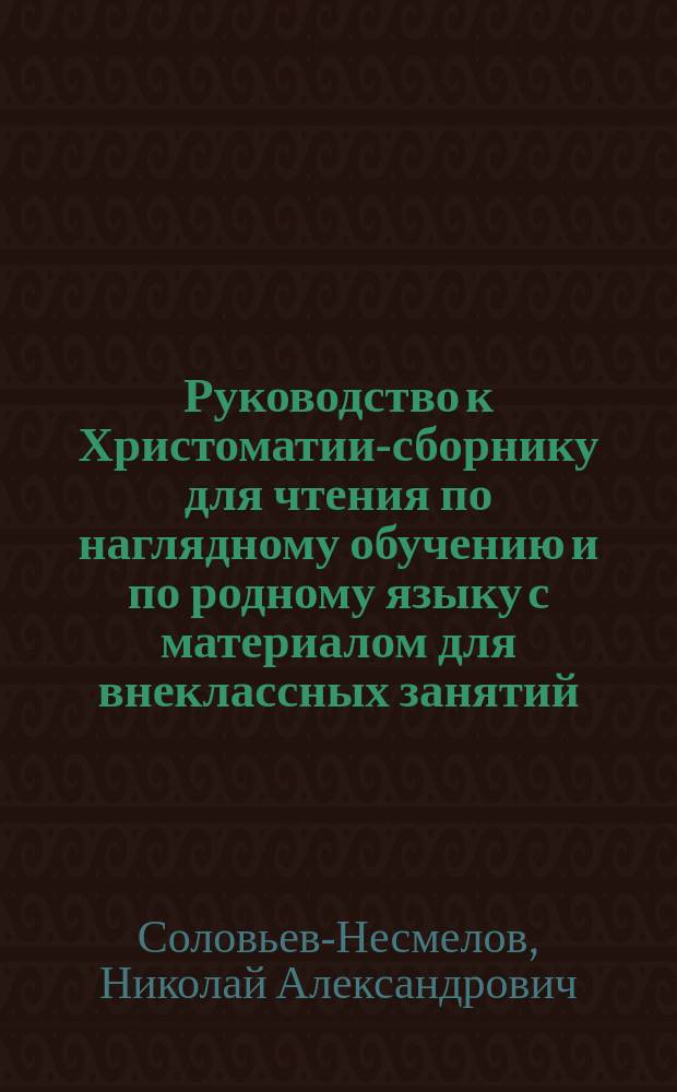 Руководство к Христоматии-сборнику для чтения по наглядному обучению и по родному языку с материалом для внеклассных занятий