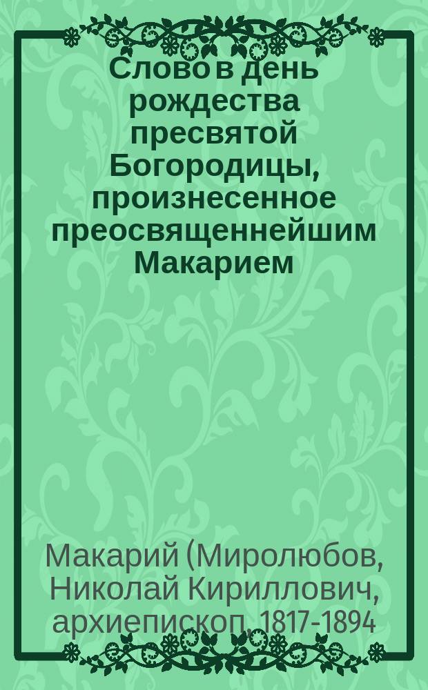 Слово в день рождества пресвятой Богородицы, произнесенное преосвященнейшим Макарием, епископом Орловским и Севским, в селе Рождественском Пенное тож, Кромского уезда 8 сентября 1874 года