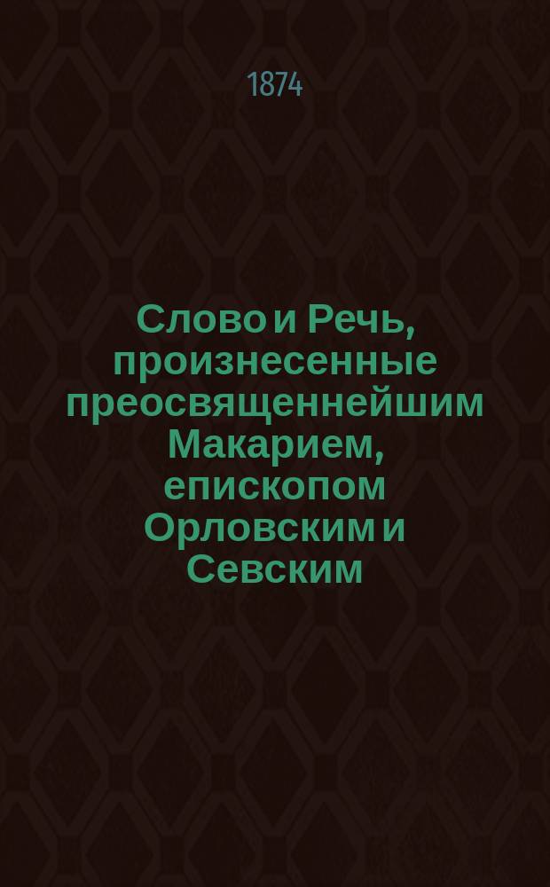 Слово и Речь, произнесенные преосвященнейшим Макарием, епископом Орловским и Севским, в Карачаевском Николаевском Одрине монастыре 25 июля 1874 года