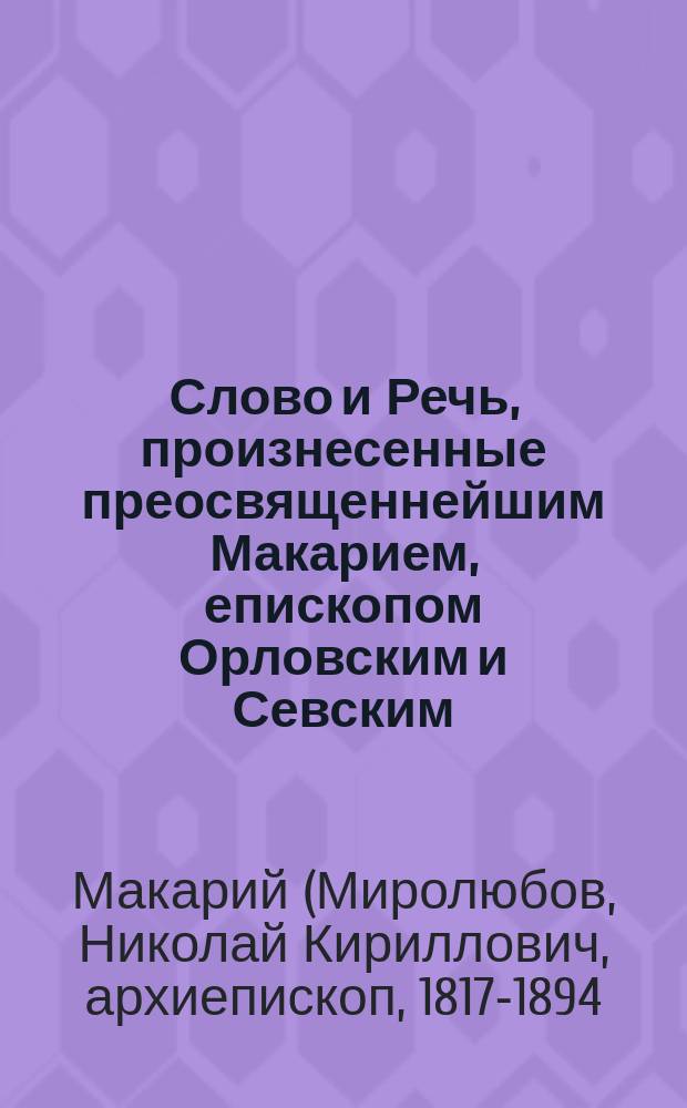 Слово и Речь, произнесенные преосвященнейшим Макарием, епископом Орловским и Севским, в Болховском Всесвятском женском монастыре 25 июля [1875] года