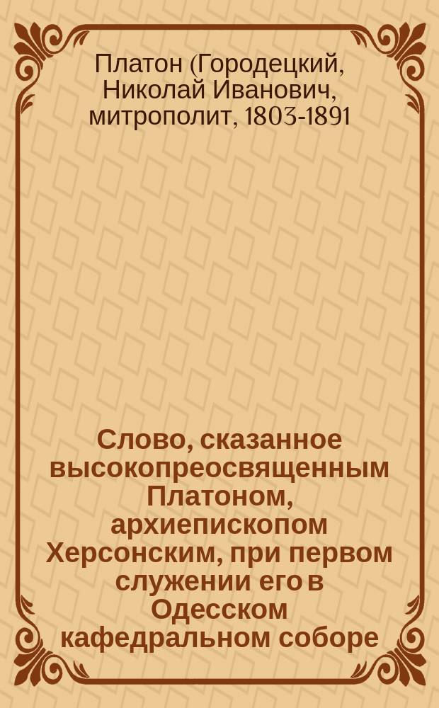 Слово, сказанное высокопреосвященным Платоном, архиепископом Херсонским, при первом служении его в Одесском кафедральном соборе, 19 июня 1877 года