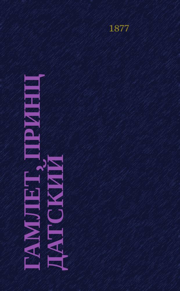 Гамлет, принц датский : Трагедия в 5 д. : Верное с подлинником изд