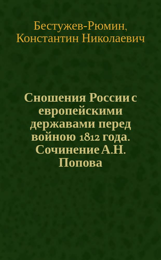 Сношения России с европейскими державами перед войною 1812 года. Сочинение А.Н. Попова. С.-Петербург, 1876 г., с. 425, ненум. 2.; Москва в 1812 году. Сочинение Александра Попова. Москва, 1875 г. (а на заглавном 1876 г.), с. 237 и ненум. 6; Французы в Москве в 1812 году. Сочинение Александра Попова. (Из Рус. арх. 1876 г.). Москва, 1876 г., с. 185 и ненум. 2 : Рец. проф. К.Н. Бестужева-Рюмина