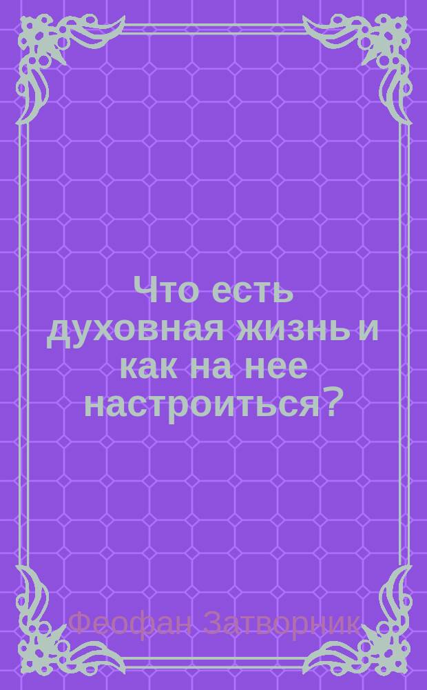 Что есть духовная жизнь и как на нее настроиться?; Письма / Изд. св. Афон. горы рус. Пантелеймонова монастыря