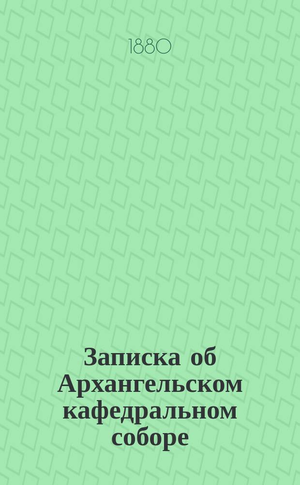 Записка об Архангельском кафедральном соборе; Записка об Онежском крестном монастыре