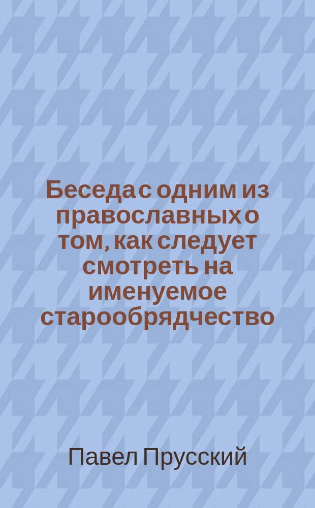 Беседа с одним из православных о том, как следует смотреть на именуемое старообрядчество