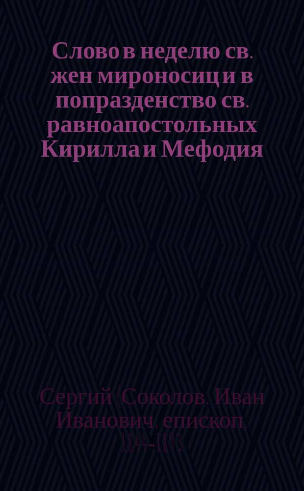 Слово в неделю св. жен мироносиц и в попразденство св. равноапостольных Кирилла и Мефодия