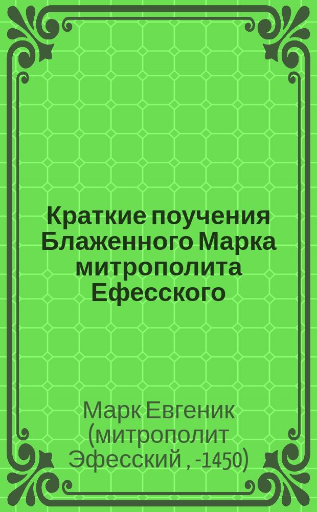 Краткие поучения Блаженного Марка митрополита Ефесского : Христианская семейная жизнь : (Из слов и речей преосвящ. Гавриила, епископа Имеретинского)