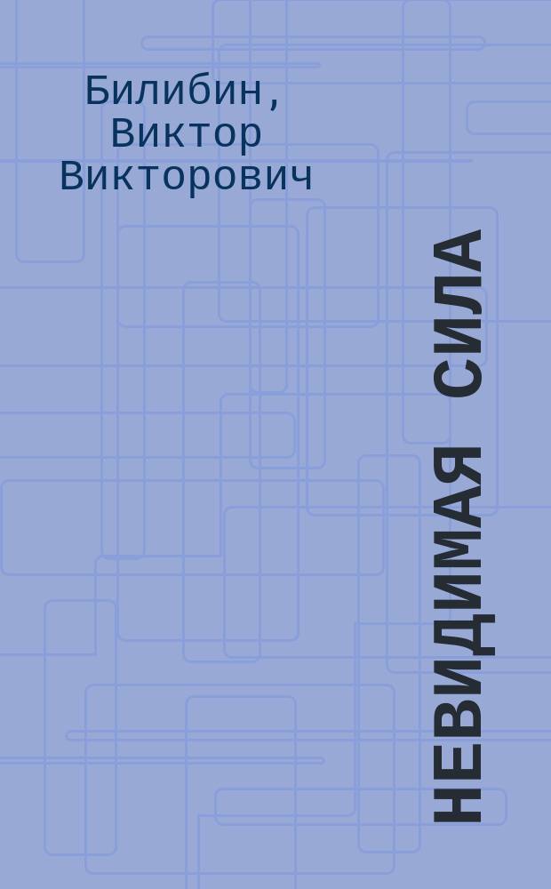 Невидимая сила : Шутка в 1-м д. В.В. Билибина : Переделано с франц
