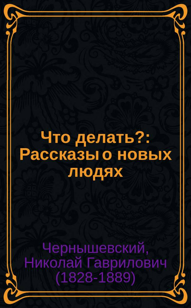 Что делать? : Рассказы о новых людях : Роман Н.Г. Чернышевского