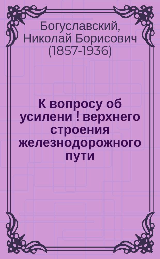 К вопросу об усилени [!] верхнего строения железнодорожного пути : (С 1-м политипажем, помещенным в тексте)